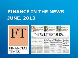 FINANCE IN THE NEWS
JUNE, 2013
 