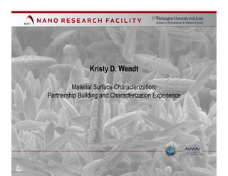 Kristy D. Wendt

         Material Surface Characterization:
Partnership Building and Characterization Experience
 