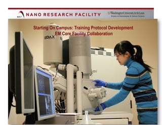 Starting On Campus: Training Protocol Development
           EM Core Facility Collaboration
 