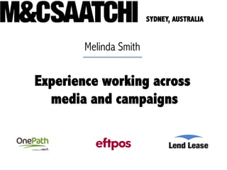 Experience working across
media and campaigns
Melinda Smith
SYDNEY, AUSTRALIA
 