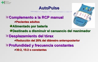 AAuuttooPPuullssee 
CCoommpplleemmeennttoo aa llaa RRCCPP mmaannuuaall 
PPaacciieenntteess aadduullttooss 
AAlliimmeennttaaddoo ppoorr bbaatteerrííaa 
DDeessttiinnaaddoo aa ddiissmmiinnuuiirr eell ccaannssaanncciioo ddeell rreeaanniimmaaddoorr 
DDeessppllaazzaammiieennttoo ddeell ttóórraaxx 
RReedduucccciióónn ddeell 2200%% ddeell ddiiáámmeettrroo aanntteerrooppoosstteerriioorr 
PPrrooffuunnddiiddaadd yy ffrreeccuueenncciiaa ccoonnssttaanntteess 
3300::22,, 1155::22 oo ccoonnssttaanntteess 
 