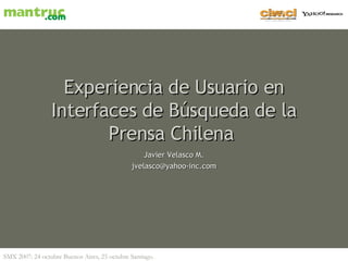 Experiencia de Usuario en Interfaces de Búsqueda de la Prensa Chilena   Javier Velasco M. [email_address] 