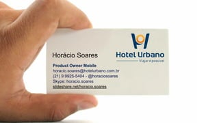 Product Owner Mobile
horacio.soares@hotelurbano.com.br
(21) 9 9925-5404 - @horaciosoares 
Skype: horacio.soares 
slideshare.net/horacio.soares
Horácio Soares
 