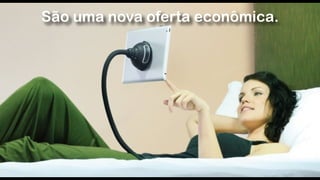 São uma nova oferta econômica.
 