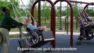 Experiências que surpreendem
 