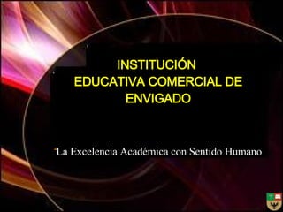 INSTITUCIÓN  EDUCATIVA COMERCIAL DE ENVIGADO “ La Excelencia Académica con Sentido Humano 