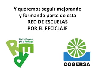 Y queremos seguir mejorando
y formando parte de esta
RED DE ESCUELAS
POR EL RECICLAJE
 