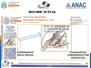 RECIBO ACTUAL




COMPROBANTE                VALIDACIÓN DE
FISCAL DIGITAL           COMPROBANTE POR
                            SINDICATURA
 