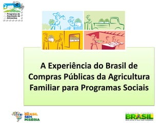 A Experiência do Brasil de Compras Públicas da Agricultura Familiar para Programas Sociais  