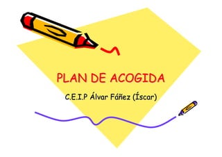 PLAN DE ACOGIDA
 C.E.I.P Álvar Fáñez (Íscar)
 