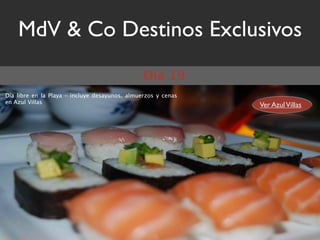 MdV & Co Destinos Exclusivos
                                                Día 19
Día libre en la Playa – incluye desayunos, almuerzos y cenas
en Azul Villas
                                                               Ver Azul Villas
 