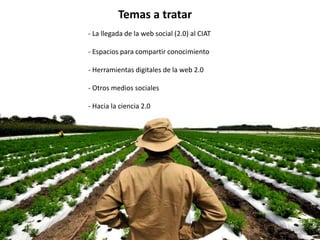 Experiencia del Centro Internacional de Agricultura Tropical (CIAT) en la comunicación pública de la ciencia a través de la web 2.0
