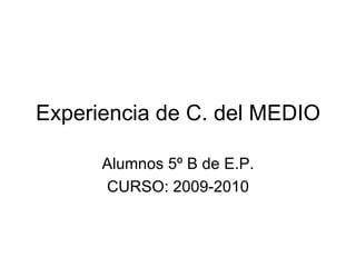 Experiencia de C. del MEDIO Alumnos 5º B de E.P. CURSO: 2009-2010 