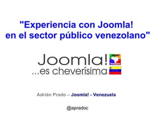 &quot;Experiencia con Joomla!  en el sector público venezolano&quot; Adrián Prado –  Joomla! - Venezuela @apradoc 