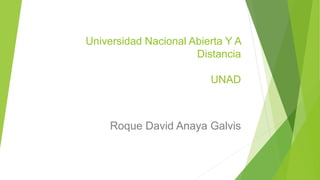 Universidad Nacional Abierta Y A
Distancia
UNAD
Roque David Anaya Galvis
 