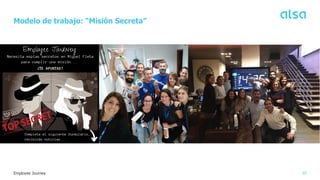 10
Employee Journey
Modelo de trabajo: “Misión Secreta”
 