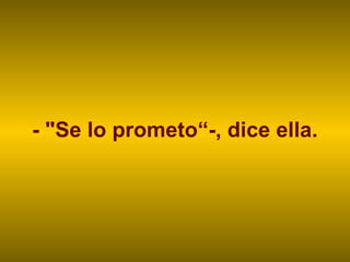 - "Se lo prometo“-, dice ella.
 