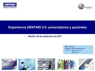 Experiencia DENTAID 2.0: prescriptores y pacientes Marc Costa Director de Comunicación Twitter:  @marccostap @dentaid Madrid, 20 de septiembre de 2011 