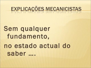 Sem qualquer fundamento, no estado actual do saber …. 