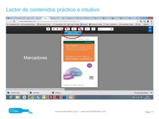 Lector de contenidos práctico e intuitivo




       Marcadores




                     www.bluebottlebiz.com  www.bluebottlebooks.com   Page nº 7
 