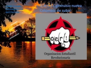 COMO ESTABA     • G.N.C.S ( gimnasio nueva
ORGANIZADA LA
INSTITUCION ?
                  Colombia de suba)
 