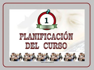 PLANIFICACIÓN DEL  CURSO 1   Imágenes tomadas de google.com 