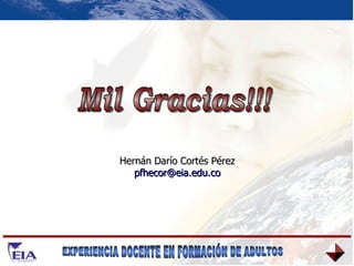 Mil Gracias!!! Hernán Darío Cortés Pérez [email_address] 