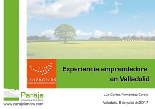 Luis Carlos Fernández García
Valladolid, 8 de junio de 2017
Experiencia emprendedoraExperiencia emprendedora
en Valladoliden Valladolid
 