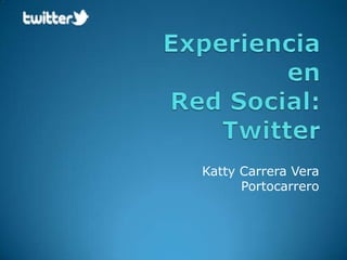 Experiencia enRed Social:Twitter Katty Carrera Vera Portocarrero 