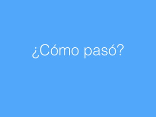 ¿Cómo pasó?
 