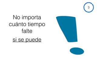 No importa
cuánto tiempo
falte
si se puede
3
 