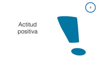 Actitud
positiva
4
 