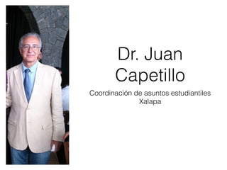 Dr. Juan  
Capetillo
Coordinación de asuntos estudiantiles  
Xalapa
 