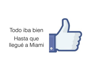 Todo iba bien
Hasta que
llegué a Miami
 