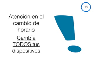 Atención en el
cambio de
horario
Cambia
TODOS tus
dispositivos
10
 
