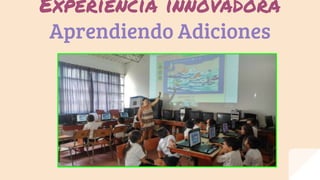 Experiencia innovadora
Aprendiendo Adiciones
 