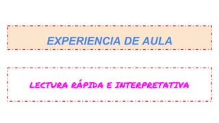 EXPERIENCIA DE AULA
LECTURA RÁPIDA E INTERPRETATIVA
 