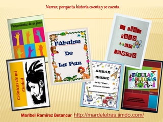 Maribel Ramírez Betancur http://mardeletras.jimdo.com/
Narrar, porque tu historiacuentay se cuenta
 