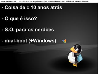 - Coisa de ± 10 anos atrás

- O que é isso?

- S.O. para os nerdões

- dual-boot (+Windows)




11/58
 