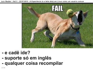 - e cadê ide?
- suporte só em inglês
- qualquer coisa recompilar
15/58
 