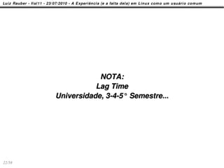 NOTA:
                   Lag Time
        Universidade, 3-4-5° Semestre...




22/58
 