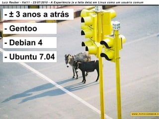 - ± 3 anos a atrás
 - Gentoo
 - Debian 4
 - Ubuntu 7.04




23/58
 