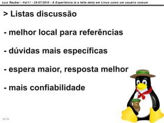 > Listas discussão

 - melhor local para referências

 - dúvidas mais específicas

 - espera maior, resposta melhor

 - mais confiabilidade


38/58
 