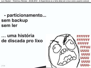 - particionamento...
sem backup
sem ler

… uma história
de discada pro lixo




27/58
 