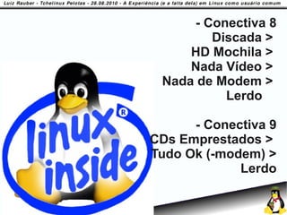 - Conectiva 8
               Discada >
            HD Mochila >
            Nada Vídeo >
        Nada de Modem >
                 Lerdo

             - Conectiva 9
       CDs Emprestados >
       Tudo Ok (-modem) >
                    Lerdo

9/58
 