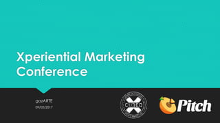 Xperiential Marketing
Conference
gazARTE
09/02/2017
 