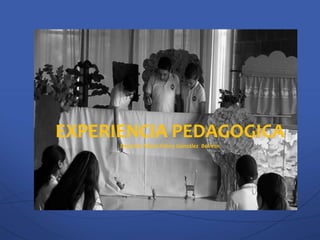 EXPERIENCIA PEDAGOGICA
Docente: María Erleny González Bolívar.
 