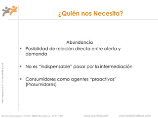 ¿Quién nos Necesita?  Abundancia Posibilidad de relación directa entre oferta y demanda No es “indispensable” pasar por la intermediación Consumidores como agentes “proactivos” (Prosumidores) 