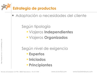 Estrategia de productos Adaptación a necesidades del cliente Según tipología Viajeros  Independientes Viajeros  Organizados Según nivel de exigencia Expertos Iniciados Principiantes 