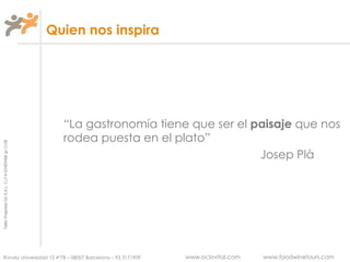 Quien nos inspira “ La gastronomía tiene que ser el  paisaje  que nos rodea puesta en el plato” Josep Plà 